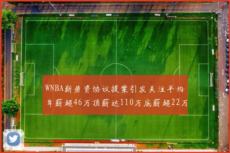 WNBA新劳资协议提案引发关注平均年薪超46万顶薪达110万底薪超22万