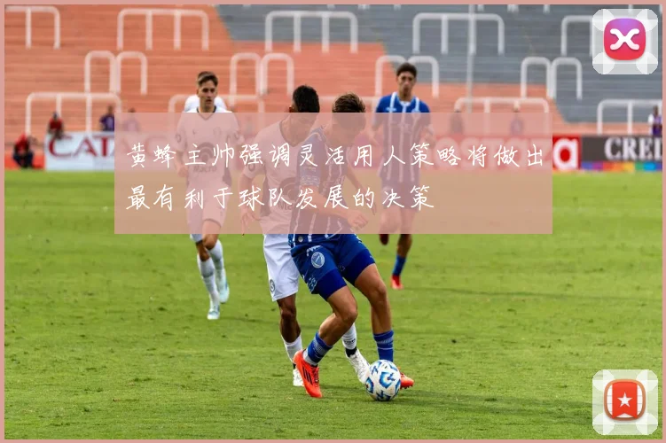 黄蜂主帅强调灵活用人策略将做出最有利于球队发展的决策