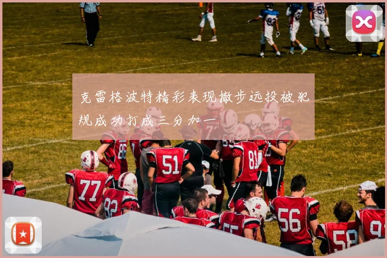 克雷格波特精彩表现撤步远投被犯规成功打成三分加一