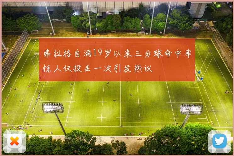 弗拉格自满19岁以来三分球命中率惊人仅投丢一次引发热议