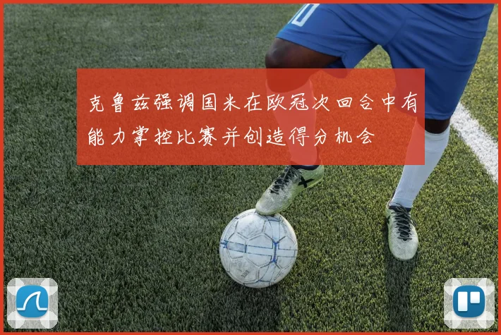 克鲁兹强调国米在欧冠次回合中有能力掌控比赛并创造得分机会